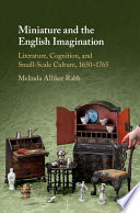 Miniature and the English imagination : literature, cognition, and small-scale culture, 1650-1765 /