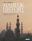 Mamluk history through architecture : monuments, culture and politics in medieval Egypt and Syria /