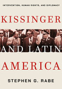 Kissinger and Latin America : intervention, human rights, and diplomacy /