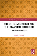 Robert E. Sherwood and the classical tradition : the muses in America /