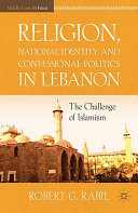 Religion, national identity, and confessional politics in Lebanon : the challenge of Islamism /