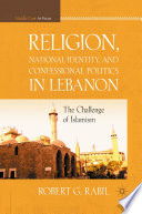 Religion, National Identity, and Confessional Politics in Lebanon : The Challenge of Islamism /