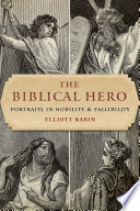 The biblical hero : portraits in nobility and fallibility /