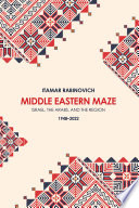 Middle Eastern maze : Israel, the Arabs, and the region 1948-2022 /