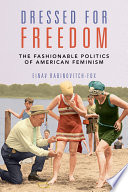 Dressed for freedom : the fashionable politics of American feminism /