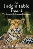 An indomitable beast : the remarkable journey of the jaguar /