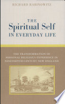 The spiritual self in everyday life : the transformation of personal religious experience in nineteenth-century New England /