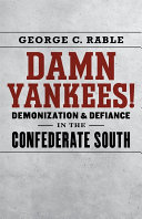 Damn Yankees! : demonization & defiance in the Confederate South /