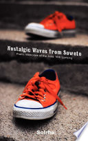 Nostalgic waves from Soweto : poetic memories of the June 16th uprising /