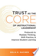 Trust as the core of instructional leadership : protocols to mediate thinking, shift practice, & improve student learning /