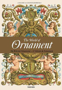 The world of ornament : complete coloured reprint of L'ornement polychrome (1869-1888) & L'ornament des tissus (1877) = Die Welt der Ornamente : Vollständiger kolorierter Nachdruck von L'ornement polychrome (1869-1888) & L'ornament des tissus (1877) = L'univers de l'ornement : réimpression complète en couleur de L'ornement polychrome (1869-1888) & L'ornament des tissus (1877) /