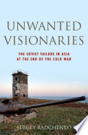 Unwanted visionaries : the Soviet failure in Asia at the end of the Cold War /