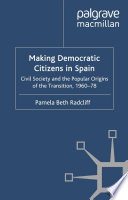 Making Democratic Citizens in Spain : Civil Society and the Popular Origins of the Transition, 1960-78 /