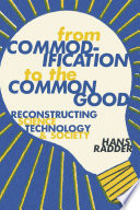 From commodification to the common good : reconstructing science, technology, and society /