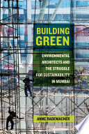 Building Green : Environmental Architects and the Struggle for Sustainability in Mumbai.