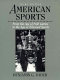 American sports : from the age of folk games to the age of televised sports /