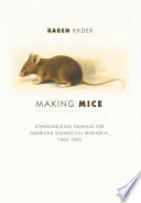 Making mice : standardizing animals for American biomedical research, 1900-1955 /
