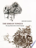 The simian tongue : the long debate about animal language /