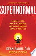 Supernormal : science, yoga, and the evidence for extraordinary psychic abilities /