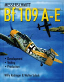 Messerschmitt Bf 109 : the world's most produced fighter from BF 109 A to E /