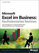Microsoft Excel im Business : Kaufmännisches Rechnen : vom Dreisatz bis zur Finanzmathematik : Rechenverfahren und Praxislösungen /