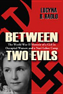 Between two evils : the World War II memoir of a girl in occupied Warsaw and a Nazi labor camp /