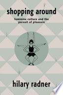 Shopping around : feminine culture and the pursuit of pleasure /