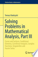 Solving Problems in Mathematical Analysis, Part III : Curves and Surfaces, Conditional Extremes, Curvilinear Integrals, Complex Functions, Singularities and Fourier Series /