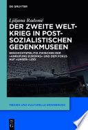 Der Zweite Weltkrieg in postsozialistischen Gedenkmuseen : Geschichtspolitik zwischen der ,Anrufung Europas' und dem Fokus auf ,unser' Leid /