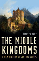 The middle kingdoms : a new history of central Europe /