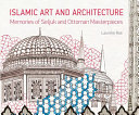 Islamic art and architecture : memories of Seljuk and Ottoman masterpieces /