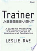 Trainer assessment : a guide to measuring the performance of trainers and facilitators /