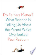 Do fathers matter? : what science is telling us about the parent we've overlooked /