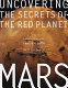 Uncovering the secrets of the red planet : Mars /