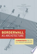 Borderwall as architecture : a manifesto for the U.S.-Mexico boundary /