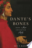 Dante's bones : how a poet invented Italy /