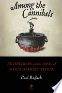 Among the cannibals : adventures on the trail of man's darkest ritual /