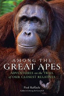 Among the great apes : adventures on the trail of our closest relatives /