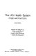 The U.S. health system : origins and functions /