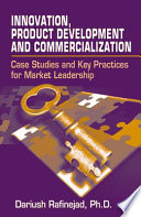 Innovation, product development and commercialization : case studies and key practices for market leadership /