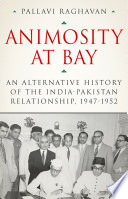 Animosity at bay : an alternative history of the India-Pakistan relationship, 1947-1952 /