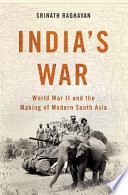 India's war : World War II and the making of modern South Asia /