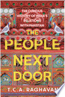 The people next door : the curious history of India's relations with Pakistan /