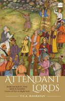 Attendant lords : Bairam Khan and Abdur Rahim : courtiers & poets in Mughal India /
