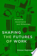 Shaping the futures of work : proactive governance and millennials /