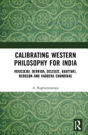 Calibrating Western philosophy for India : Rousseau, Derrida, Deleuze, Guattari, Bergson and Vaddera Chandidas /