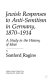 Jewish responses to anti-Semitism in Germany, 1870-1914 : a study in the history of ideas /