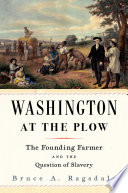 Washington at the plow : the founding farmer and the question of slavery /