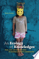 An ecology of knowledges : fear, love, and technoscience in Guatemalan forest conservation /