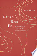 Pause, rest, be : stillness practices for courage in times of change /